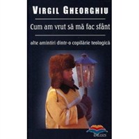 Cum am vrut sa ma fac sfant- Virgil Gheoghiu