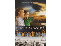 Carte - Lumea noastră, încotro? - de Alejandro Bullon