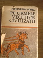 Pe urmele vechilor civilizatii - Constantin Daniel