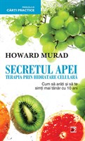 Secretul apei: terapia prin hidratare celulara, cum sa arati si sa te simti mai tanar cu 10 ani - Howard Murad