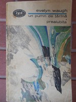 Un pumn de tarana. Preaiubita -  Evelyn Waugh